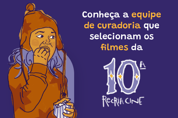 Conheça a curadoria da 10ª Recria Cine
